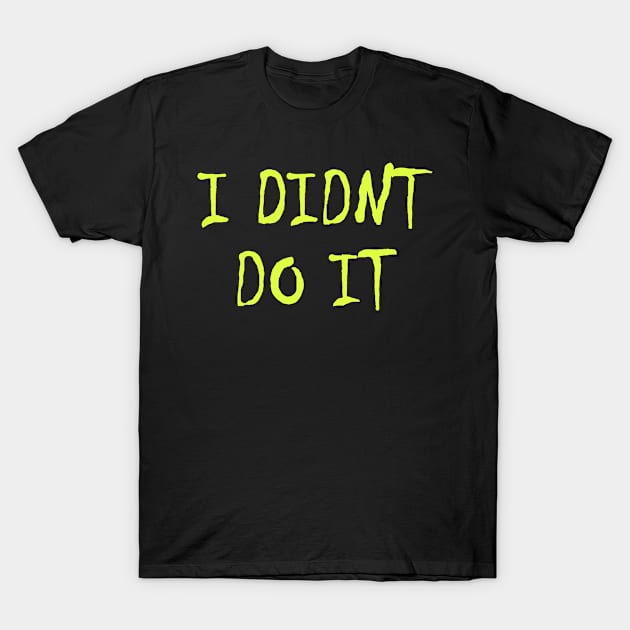 I Didnt Do It, Funny Gift idea T-Shirt by Jakavonis